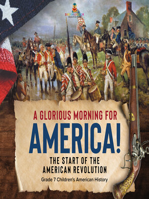 cover image of A Glorious Morning for America!--The Start of the American Revolution--Grade 7 Children's American History
